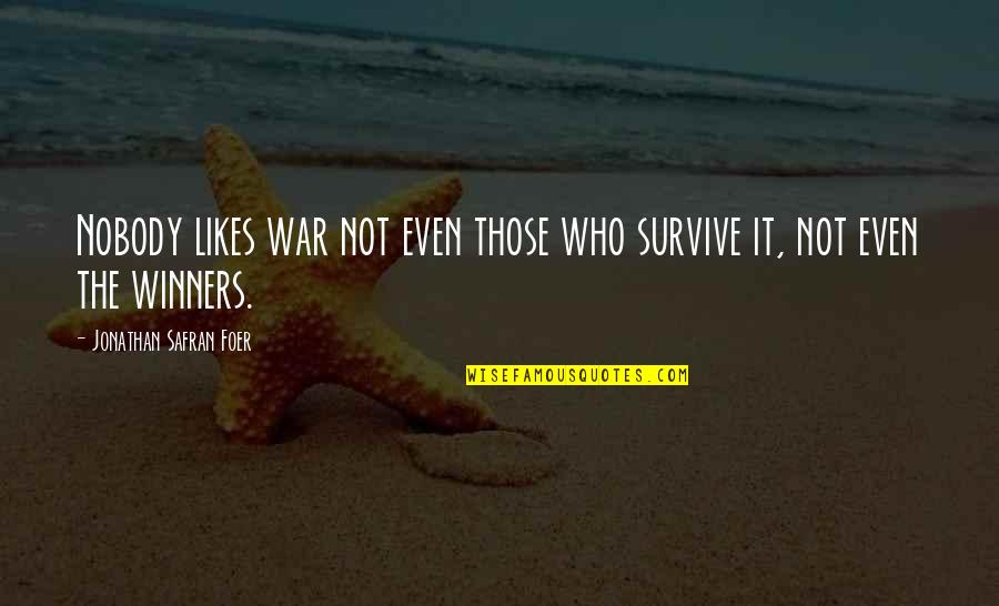 Disgusted With Work Quotes By Jonathan Safran Foer: Nobody likes war not even those who survive