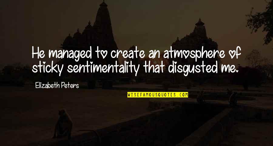 Disgusted With You Quotes By Elizabeth Peters: He managed to create an atmosphere of sticky