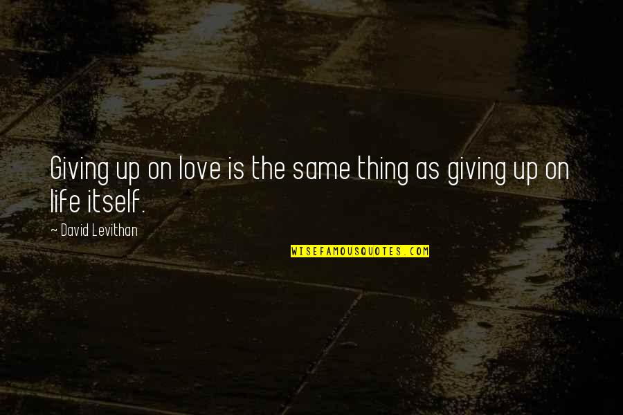 Disgusting Life Quotes By David Levithan: Giving up on love is the same thing
