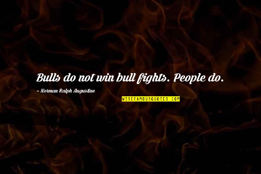 Disgusting Movie Quotes By Norman Ralph Augustine: Bulls do not win bull fights. People do.