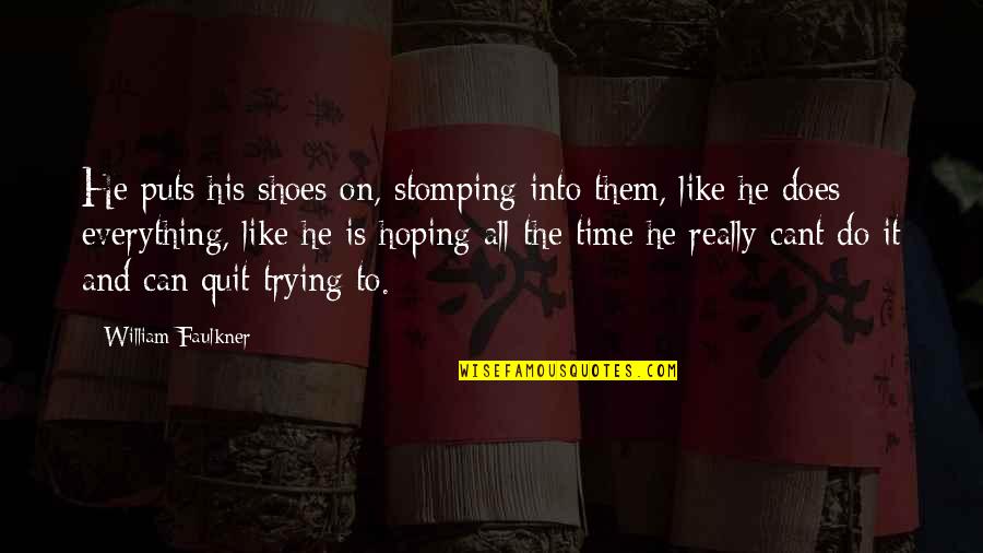 Disgusting Movie Quotes By William Faulkner: He puts his shoes on, stomping into them, Disgusting Movie Quotes By William Faulkner: He puts his shoes on, stomping into them,