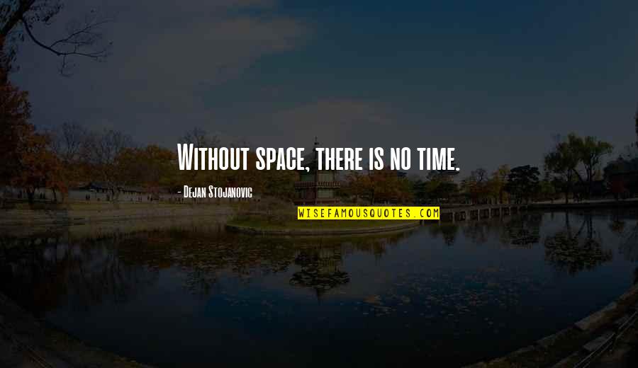 Disgusto Significado Quotes By Dejan Stojanovic: Without space, there is no time.