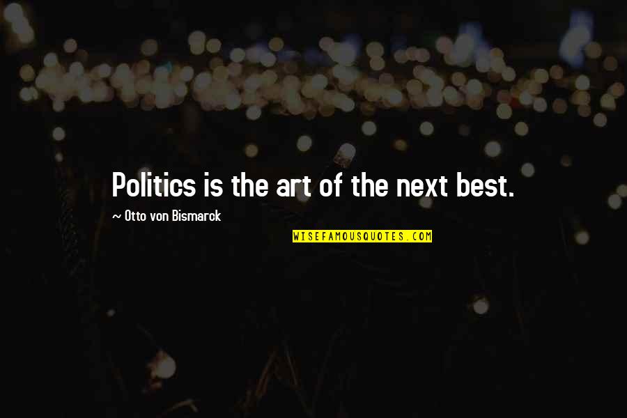 Disgusto Sinonimo Quotes By Otto Von Bismarck: Politics is the art of the next best. Disgusto Sinonimo Quotes By Otto Von Bismarck: Politics is the art of the next best.