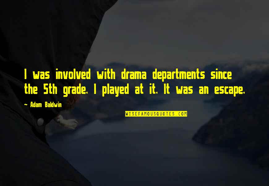 Disgusts Me Quotes By Adam Baldwin: I was involved with drama departments since the Disgusts Me Quotes By Adam Baldwin: I was involved with drama departments since the