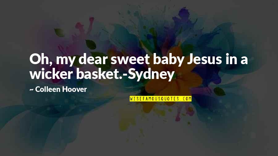 Disgusts Me Quotes By Colleen Hoover: Oh, my dear sweet baby Jesus in a Disgusts Me Quotes By Colleen Hoover: Oh, my dear sweet baby Jesus in a