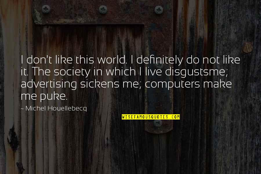 Disgusts Me Quotes By Michel Houellebecq: I don't like this world. I definitely do Disgusts Me Quotes By Michel Houellebecq: I don't like this world. I definitely do