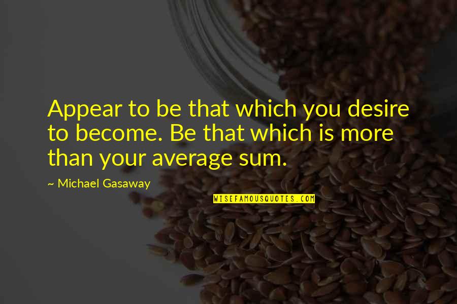 Disguted Quotes By Michael Gasaway: Appear to be that which you desire to Disguted Quotes By Michael Gasaway: Appear to be that which you desire to