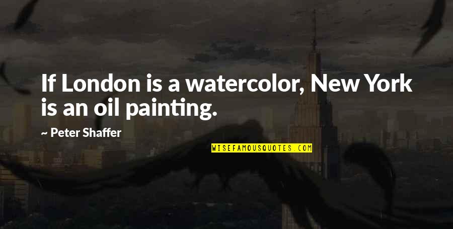 Dish Boggett Quotes By Peter Shaffer: If London is a watercolor, New York is