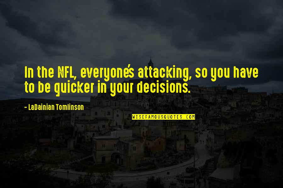 Dish It But Can't Take It Quotes By LaDainian Tomlinson: In the NFL, everyone's attacking, so you have