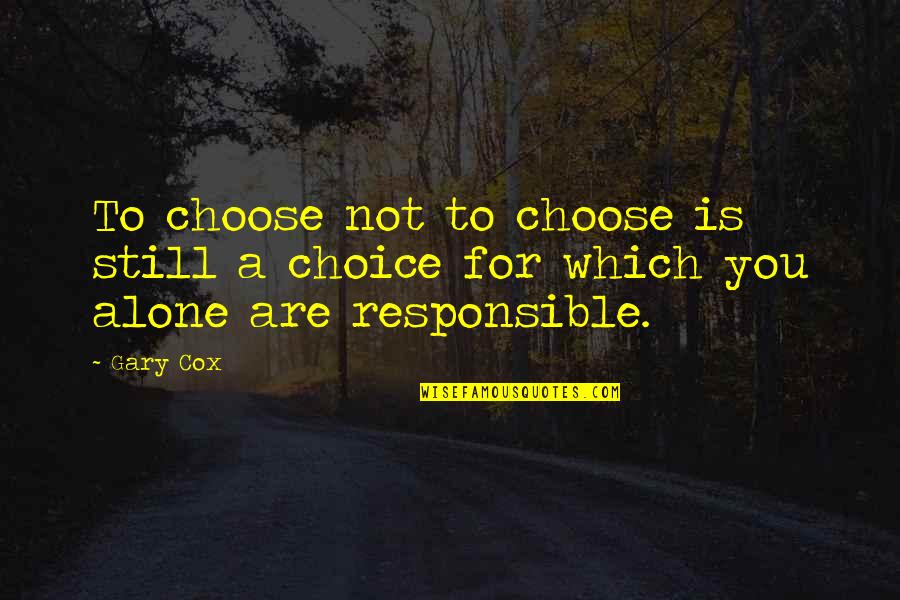 Dish Rags Made Quotes By Gary Cox: To choose not to choose is still a