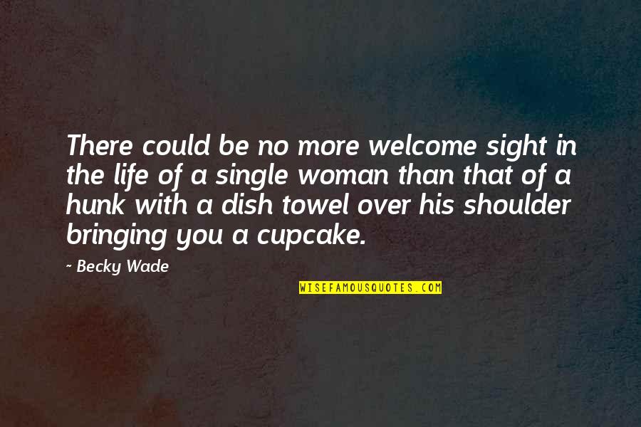 Dish Towel Quotes By Becky Wade: There could be no more welcome sight in