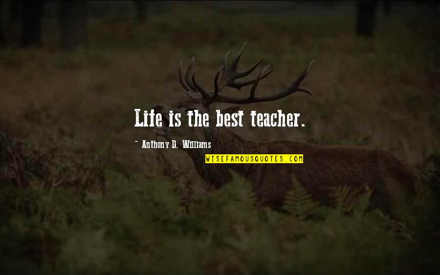 Disharmonious Society Quotes By Anthony D. Williams: Life is the best teacher.