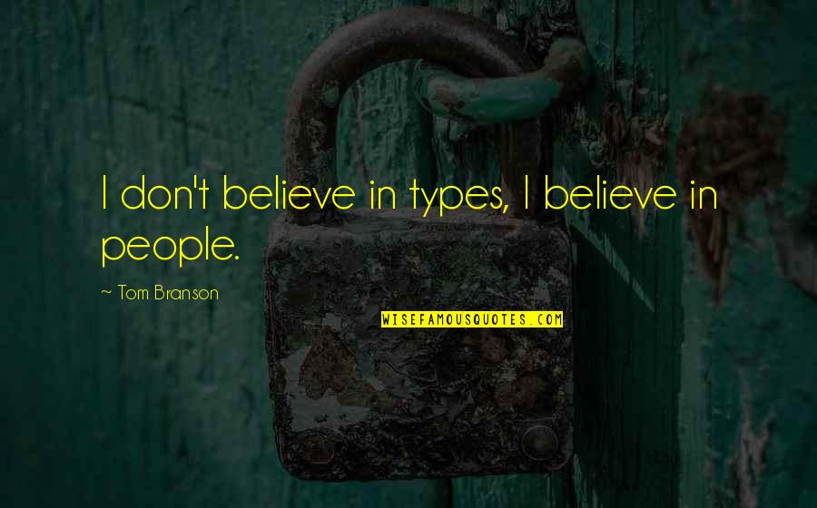 Disharmonious Sound Quotes By Tom Branson: I don't believe in types, I believe in