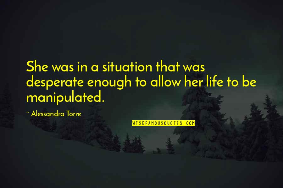 Disharmonious Synonym Quotes By Alessandra Torre: She was in a situation that was desperate Disharmonious Synonym Quotes By Alessandra Torre: She was in a situation that was desperate
