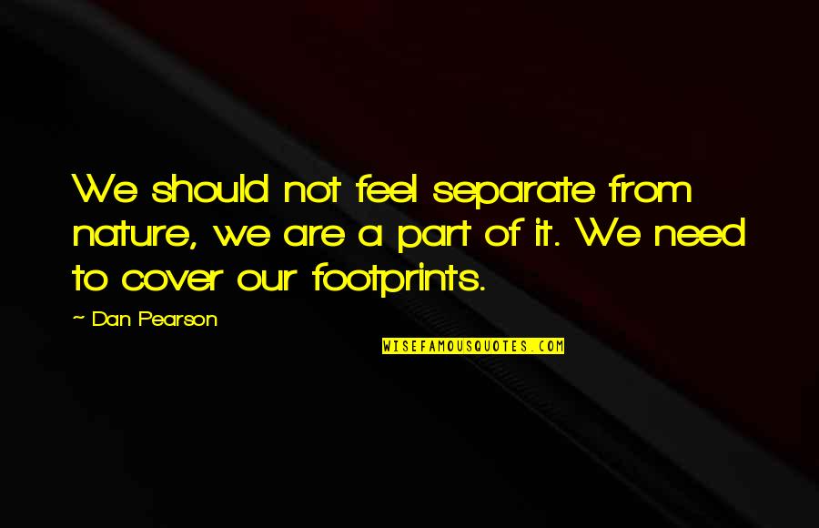 Disharmonious Synonym Quotes By Dan Pearson: We should not feel separate from nature, we Disharmonious Synonym Quotes By Dan Pearson: We should not feel separate from nature, we