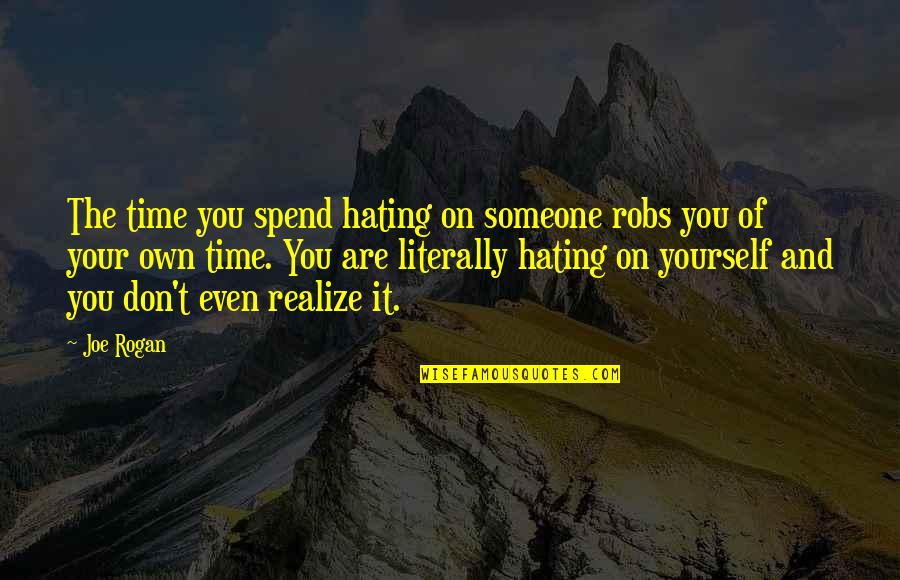 Disharmonious Synonym Quotes By Joe Rogan: The time you spend hating on someone robs Disharmonious Synonym Quotes By Joe Rogan: The time you spend hating on someone robs