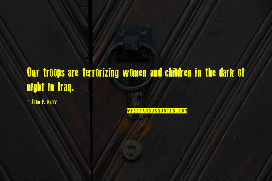 Disharmonious Synonym Quotes By John F. Kerry: Our troops are terrorizing women and children in