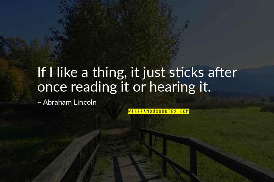 Disharmony Between Teeth Quotes By Abraham Lincoln: If I like a thing, it just sticks