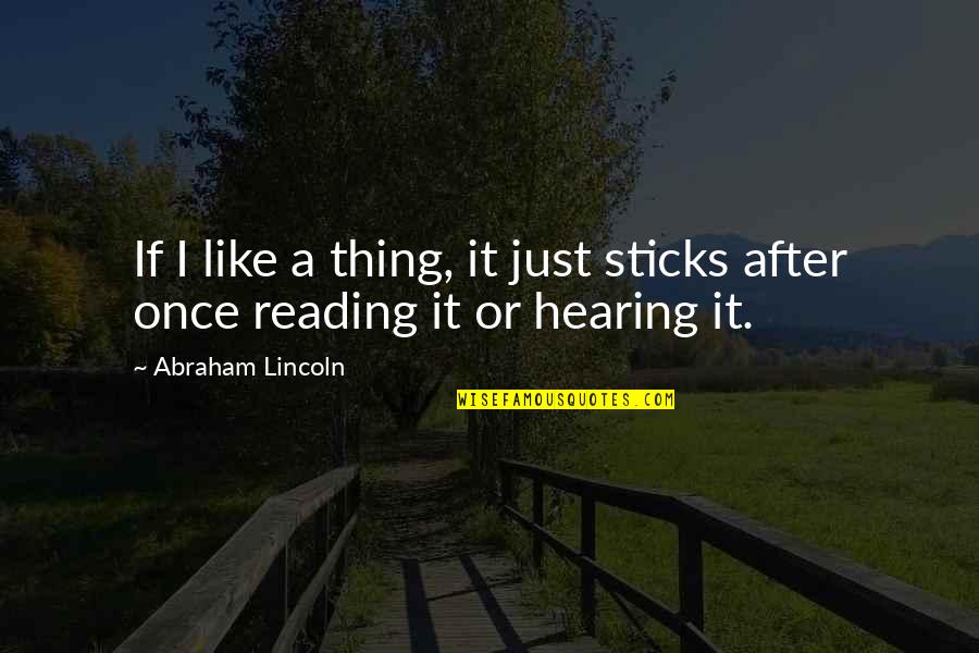 Disharmony Between Teeth Quotes By Abraham Lincoln: If I like a thing, it just sticks Disharmony Between Teeth Quotes By Abraham Lincoln: If I like a thing, it just sticks