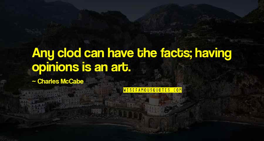 Disharmony Of Flame Quotes By Charles McCabe: Any clod can have the facts; having opinions Disharmony Of Flame Quotes By Charles McCabe: Any clod can have the facts; having opinions