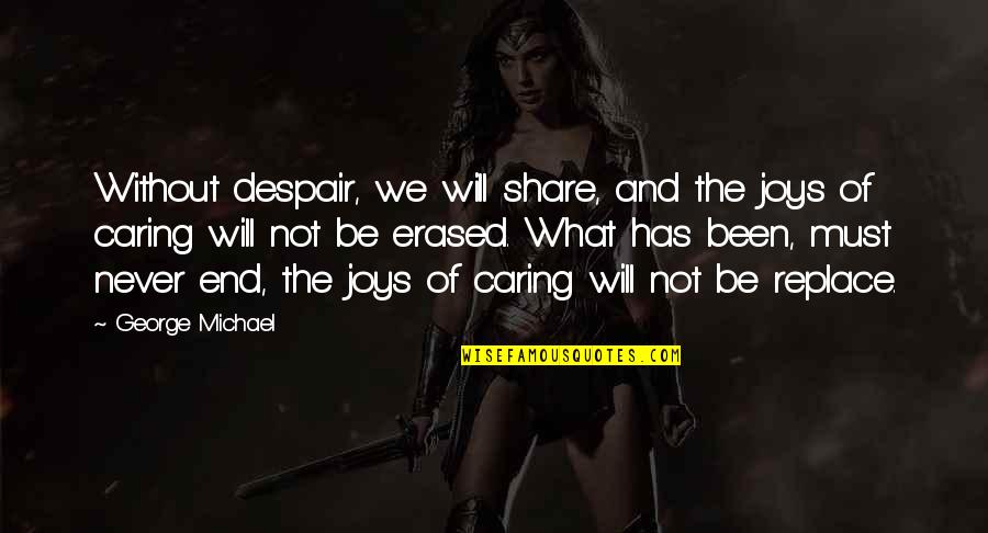 Disharmony Of Flame Quotes By George Michael: Without despair, we will share, and the joys Disharmony Of Flame Quotes By George Michael: Without despair, we will share, and the joys