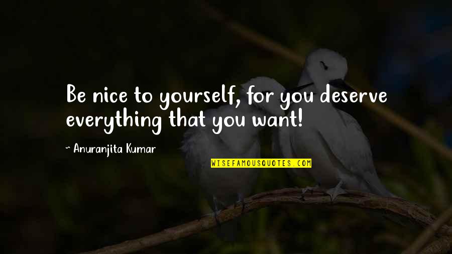 Disharmony Quotes By Anuranjita Kumar: Be nice to yourself, for you deserve everything