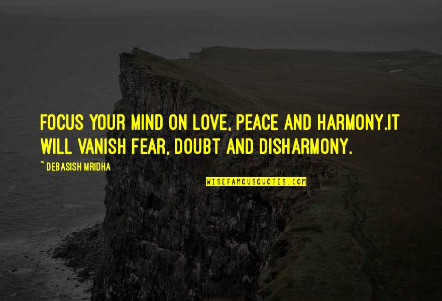 Disharmony Quotes By Debasish Mridha: Focus your mind on love, peace and harmony.It