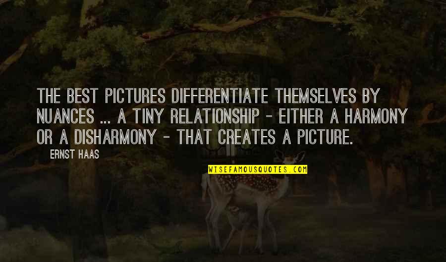 Disharmony Quotes By Ernst Haas: The best pictures differentiate themselves by nuances ...