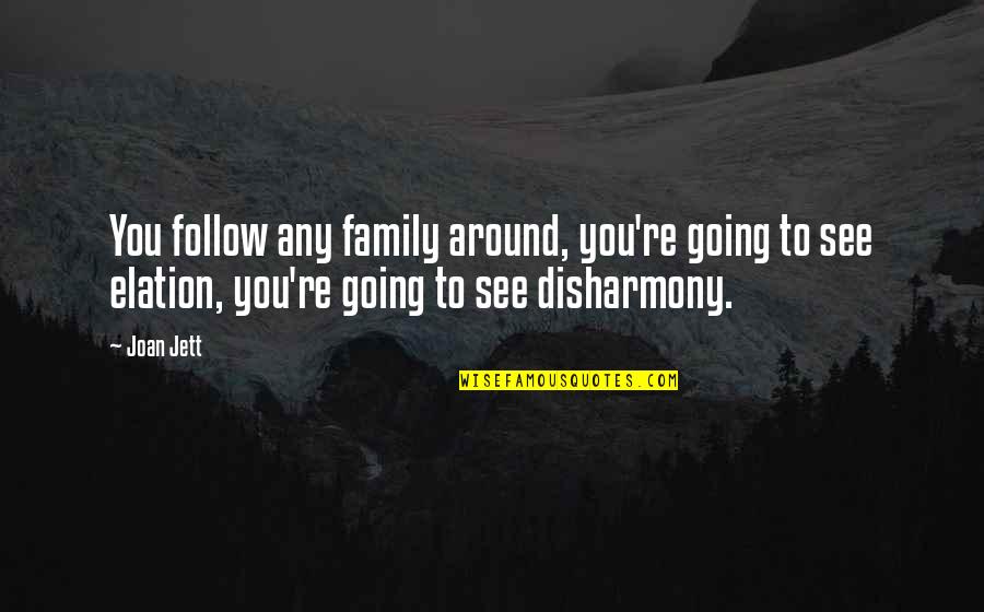 Disharmony Quotes By Joan Jett: You follow any family around, you're going to