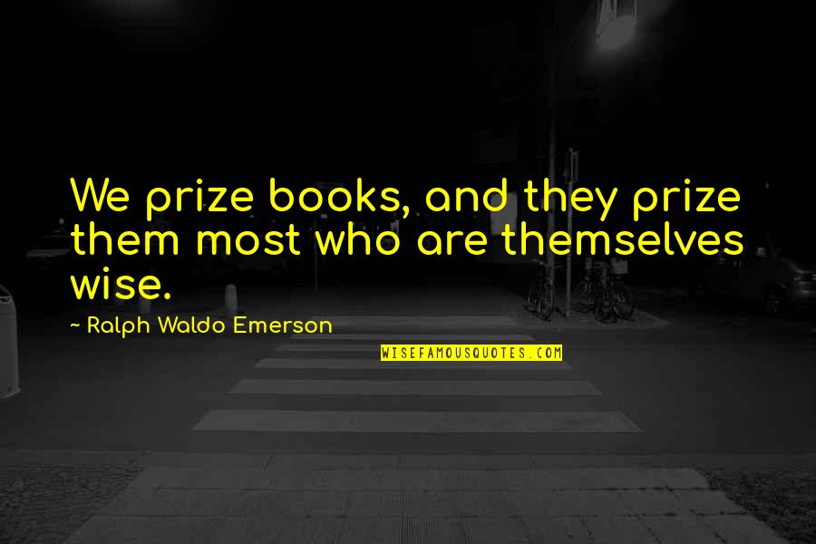 Disharmony Quotes By Ralph Waldo Emerson: We prize books, and they prize them most