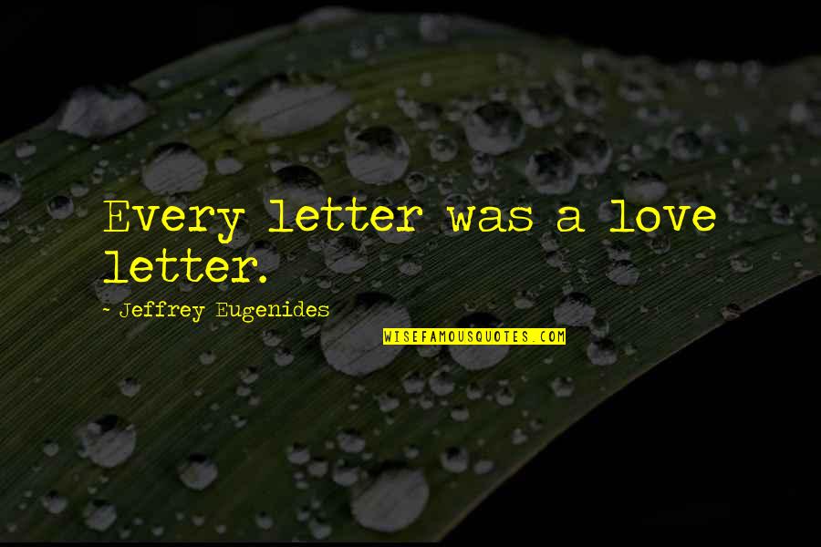 Disharmony Synonym Quotes By Jeffrey Eugenides: Every letter was a love letter.