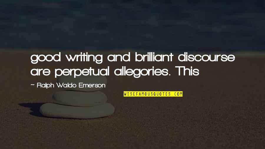 Disharoon Obituary Quotes By Ralph Waldo Emerson: good writing and brilliant discourse are perpetual allegories.