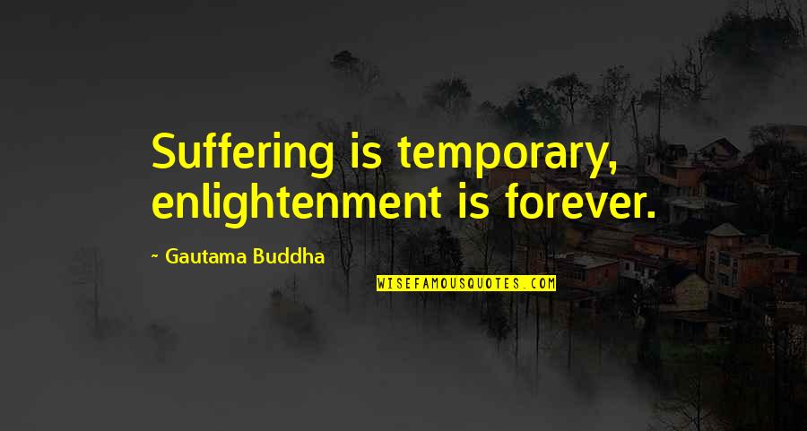 Dishcloths Quotes By Gautama Buddha: Suffering is temporary, enlightenment is forever.