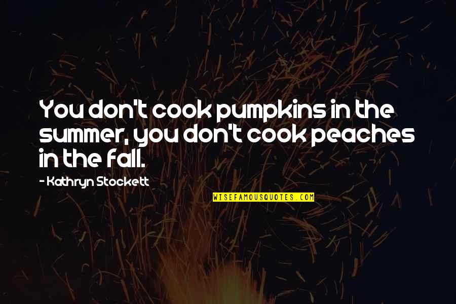 Disheart Life Quotes By Kathryn Stockett: You don't cook pumpkins in the summer, you