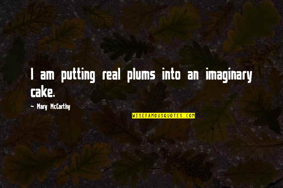 Disheart Life Quotes By Mary McCarthy: I am putting real plums into an imaginary