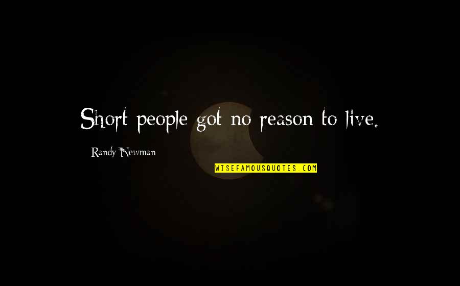 Disheart Life Quotes By Randy Newman: Short people got no reason to live.