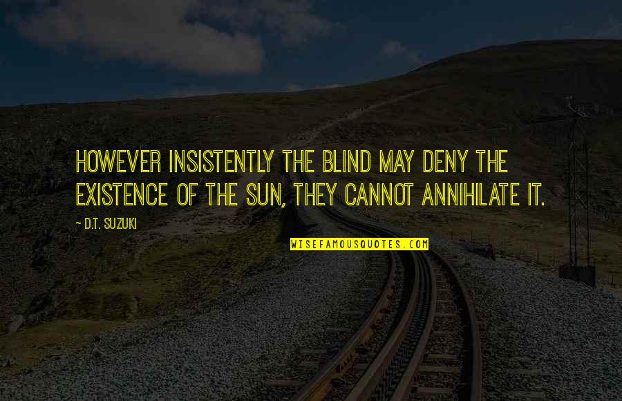 Disheart Quotes By D.T. Suzuki: However insistently the blind may deny the existence