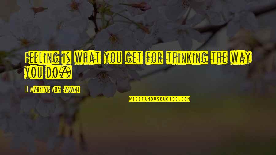 Dishearten'd Quotes By Marilyn Vos Savant: Feeling is what you get for thinking the