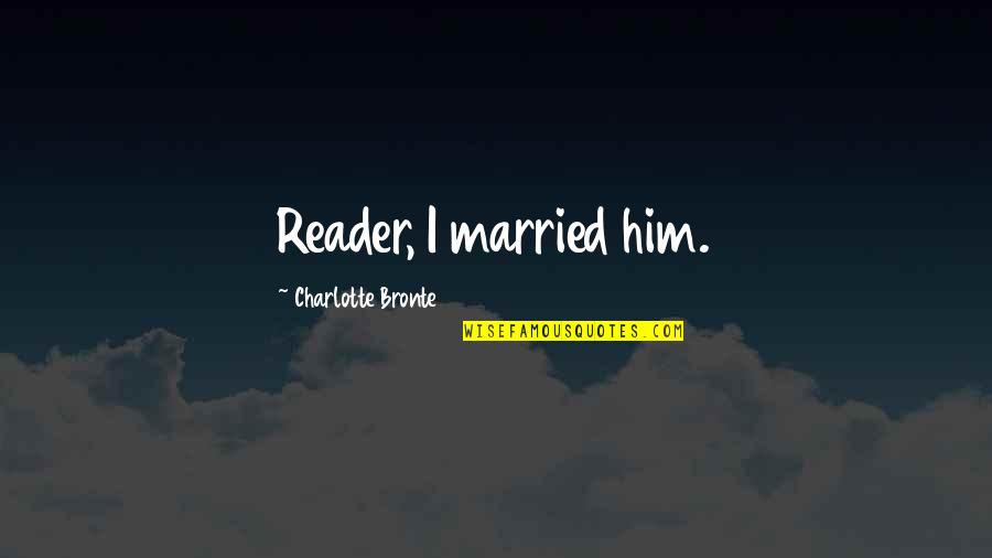 Disheartened In Love Quotes By Charlotte Bronte: Reader, I married him.