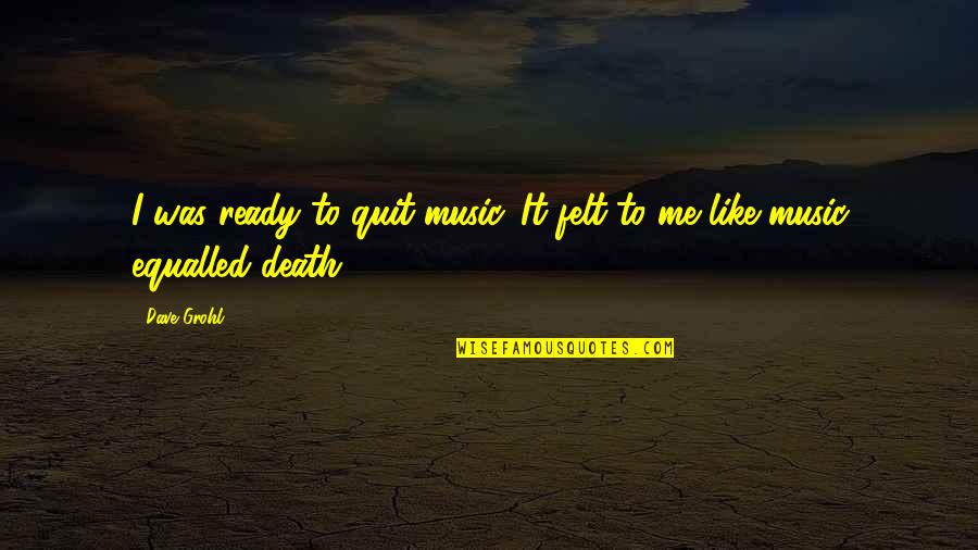 Disheartened In Love Quotes By Dave Grohl: I was ready to quit music. It felt