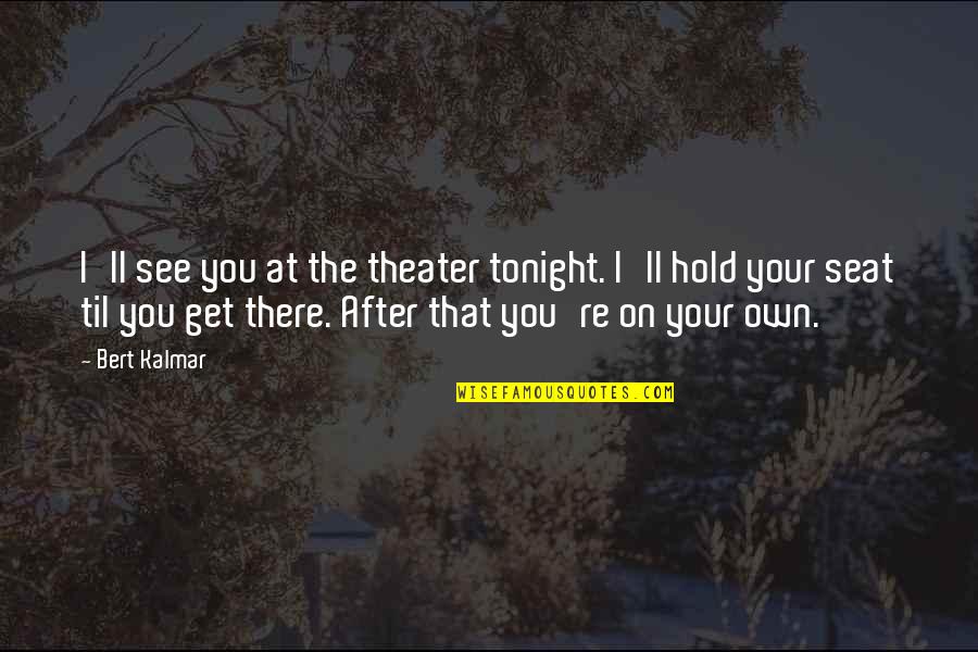 Disheartened Love Quotes By Bert Kalmar: I'll see you at the theater tonight. I'll