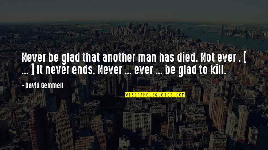 Disheartened Love Quotes By David Gemmell: Never be glad that another man has died.