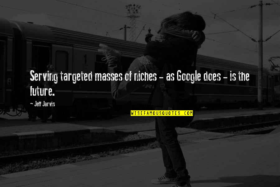 Disheartened Love Quotes By Jeff Jarvis: Serving targeted masses of niches - as Google
