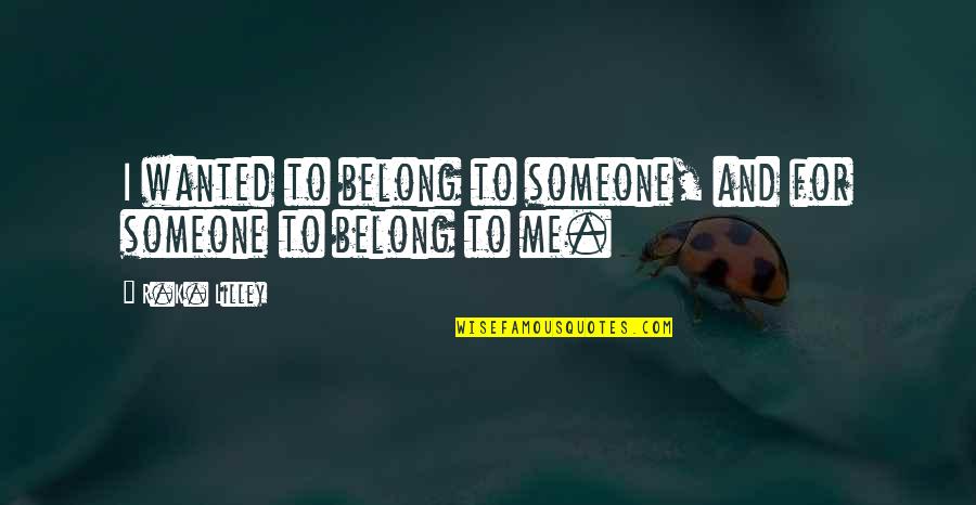 Disheartened Love Quotes By R.K. Lilley: I wanted to belong to someone, and for