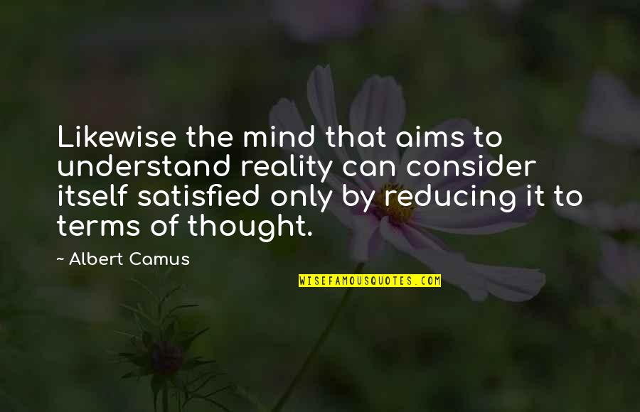 Disheartened Quotes Quotes By Albert Camus: Likewise the mind that aims to understand reality