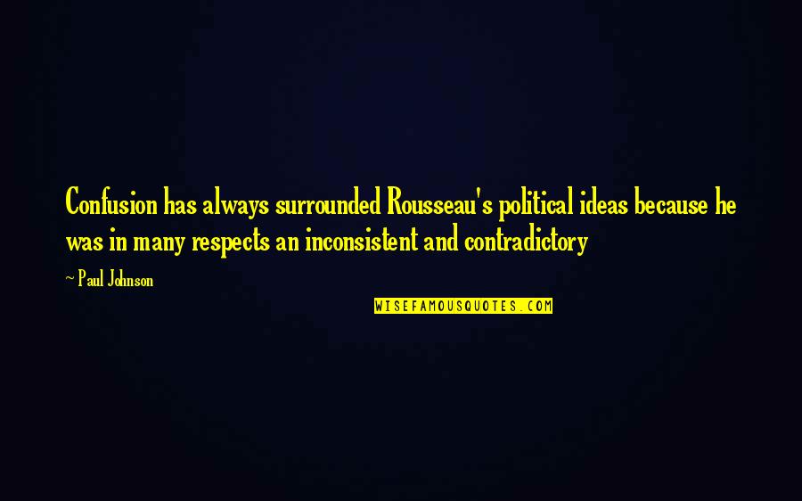 Disheartened Quotes Quotes By Paul Johnson: Confusion has always surrounded Rousseau's political ideas because