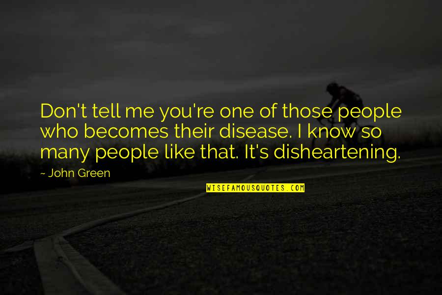 Disheartening Quotes By John Green: Don't tell me you're one of those people