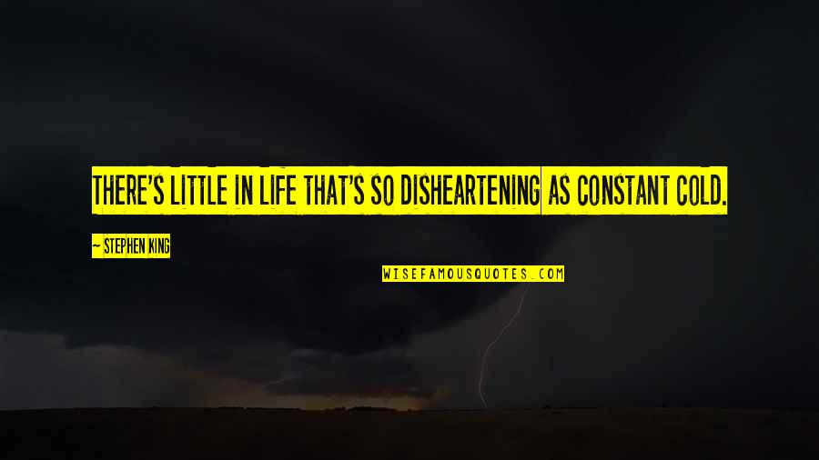 Disheartening Quotes By Stephen King: There's little in life that's so disheartening as