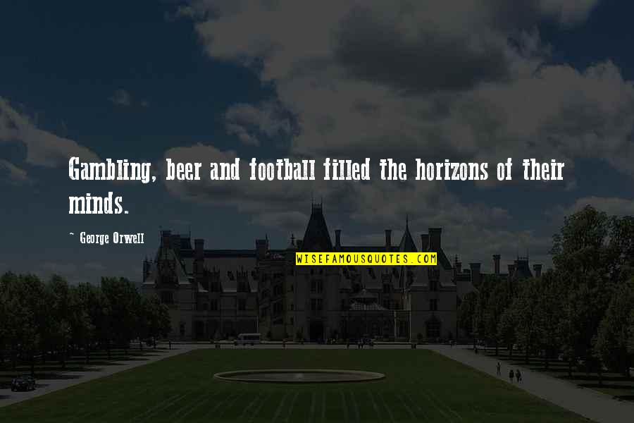Disheartening Syn Quotes By George Orwell: Gambling, beer and football filled the horizons of