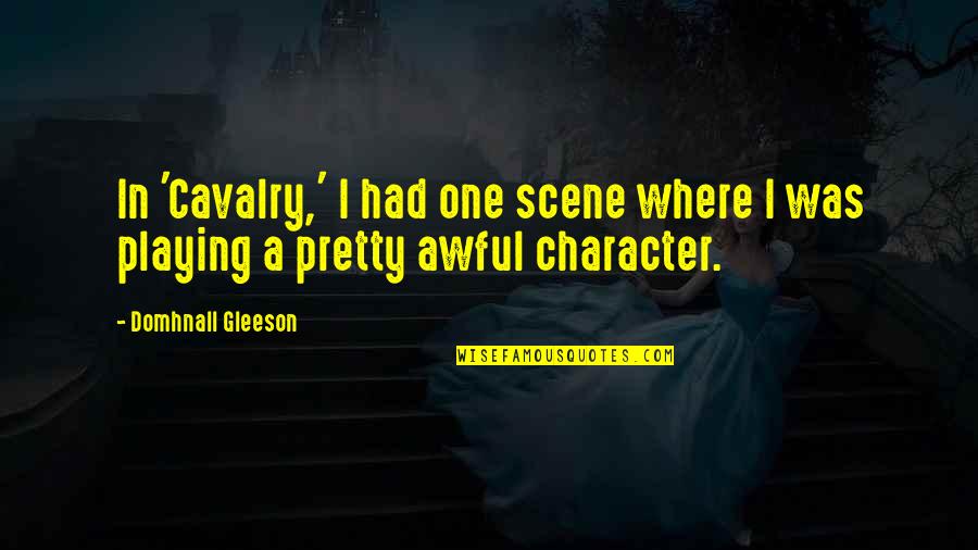 Dished Quotes By Domhnall Gleeson: In 'Cavalry,' I had one scene where I